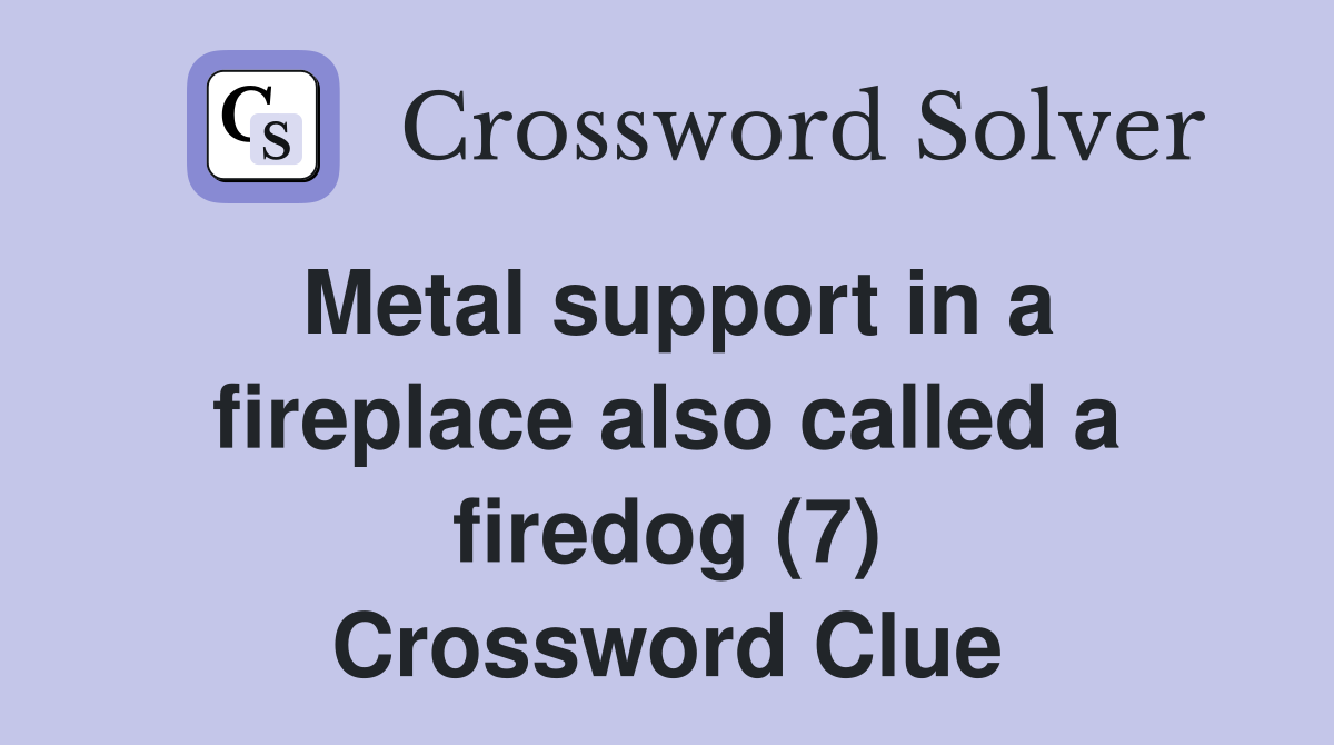 Metal support in a fireplace also called a firedog (7) Crossword Clue