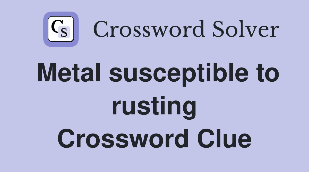 Metal susceptible to rusting Crossword Clue
