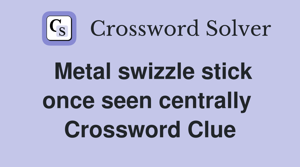 Metal swizzle stick once seen centrally  Crossword Clue