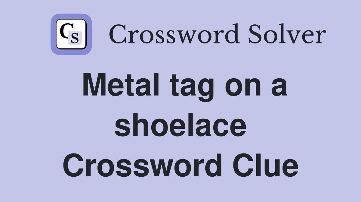 Metal tag on a shoelace Crossword Clue