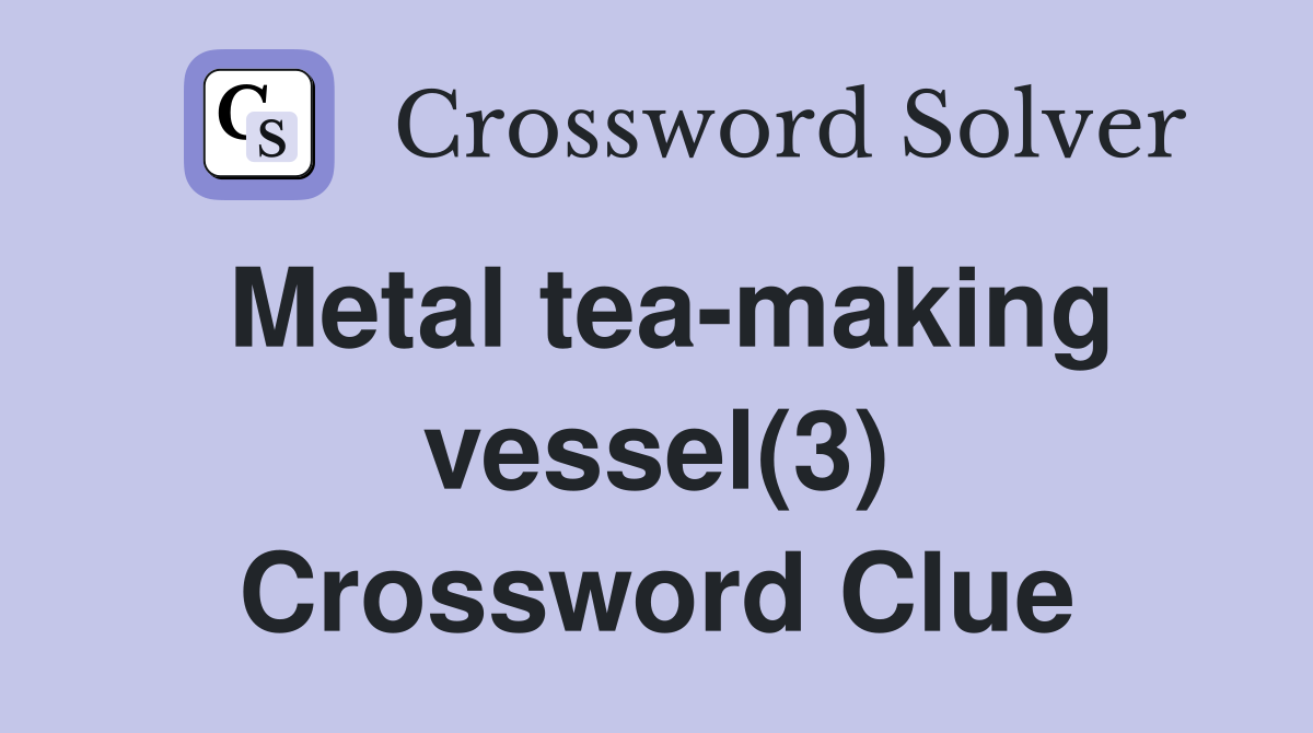 Metal tea-making vessel(3) Crossword Clue