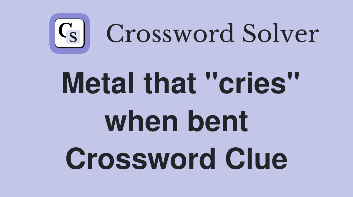 Metal that quot cries quot when bent Crossword Clue Answers Crossword Solver