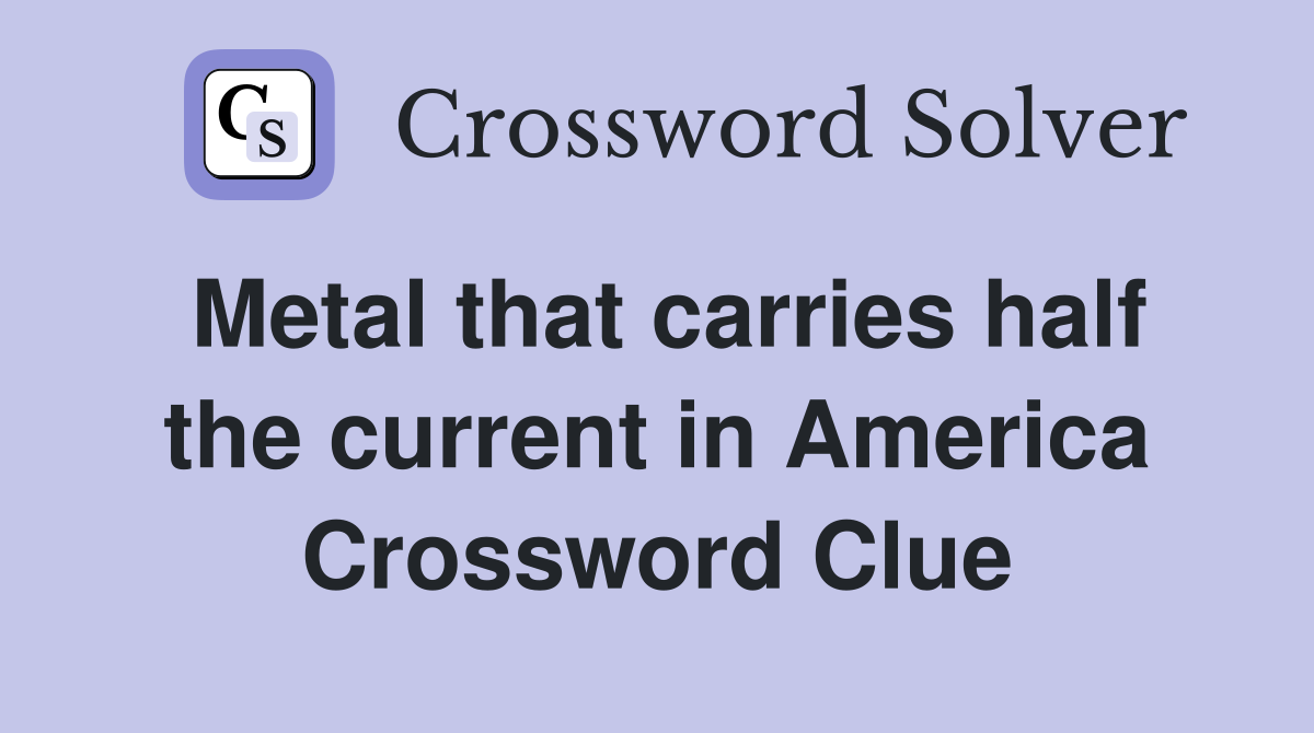 Metal that carries half the current in America Crossword Clue