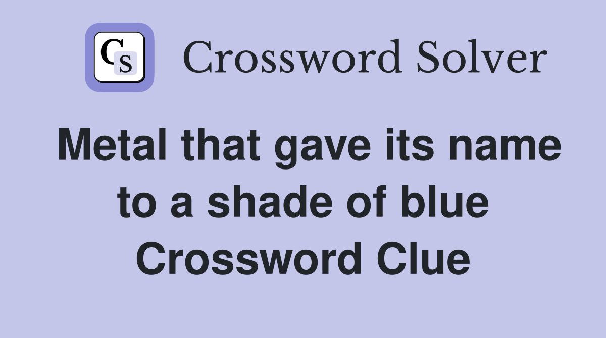 Metal that gave its name to a shade of blue Crossword Clue
