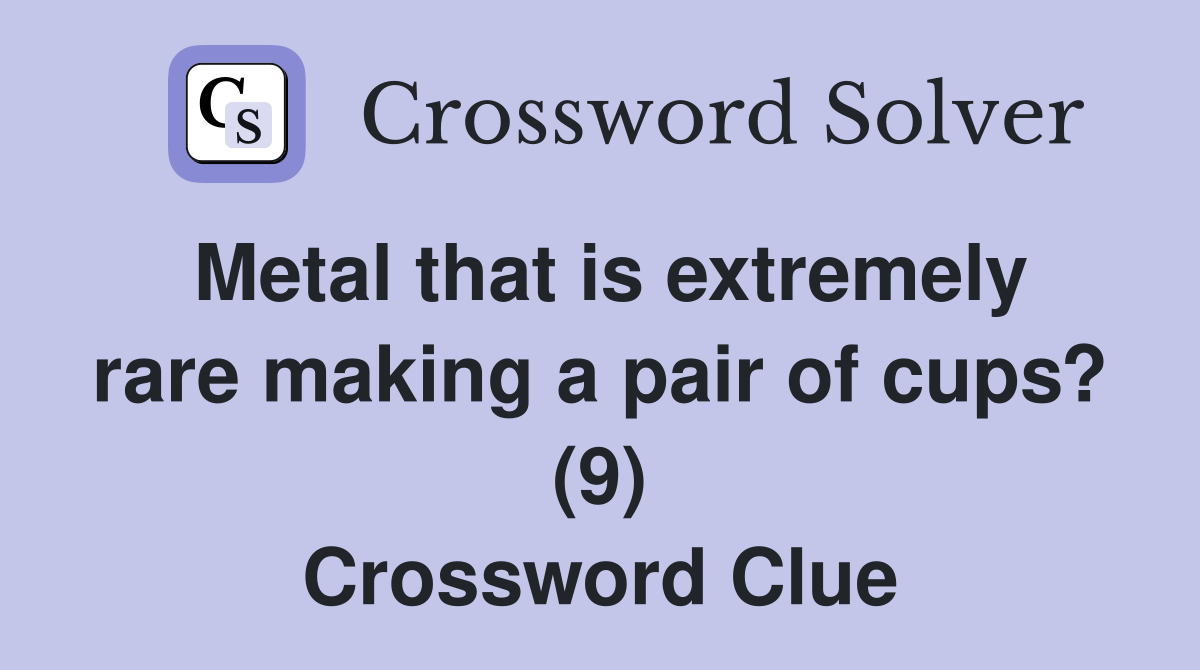 Metal that is extremely rare making a pair of cups? (9) Crossword Clue