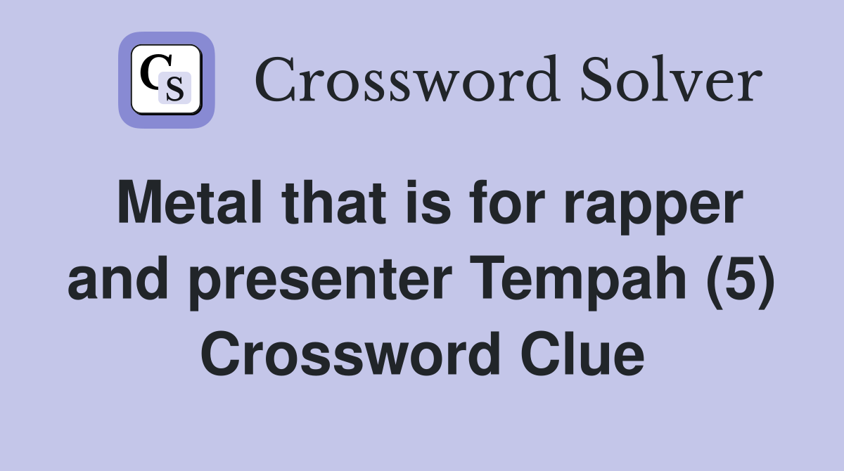 Metal that is for rapper and presenter Tempah (5) Crossword Clue