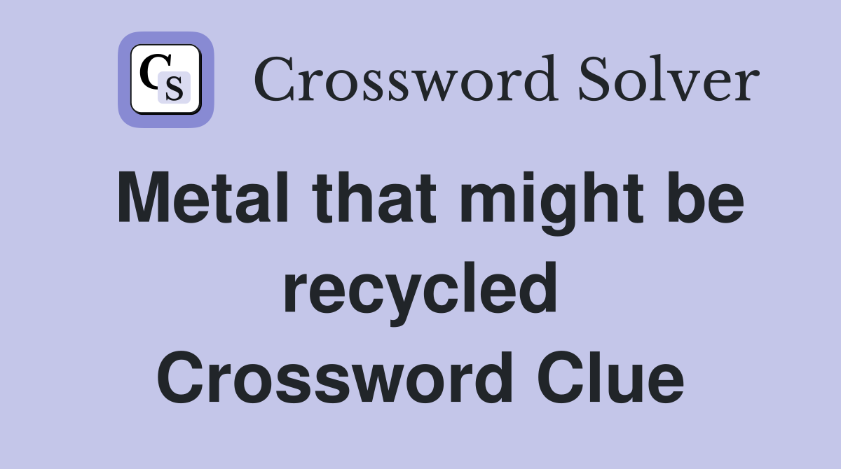 Metal that might be recycled Crossword Clue