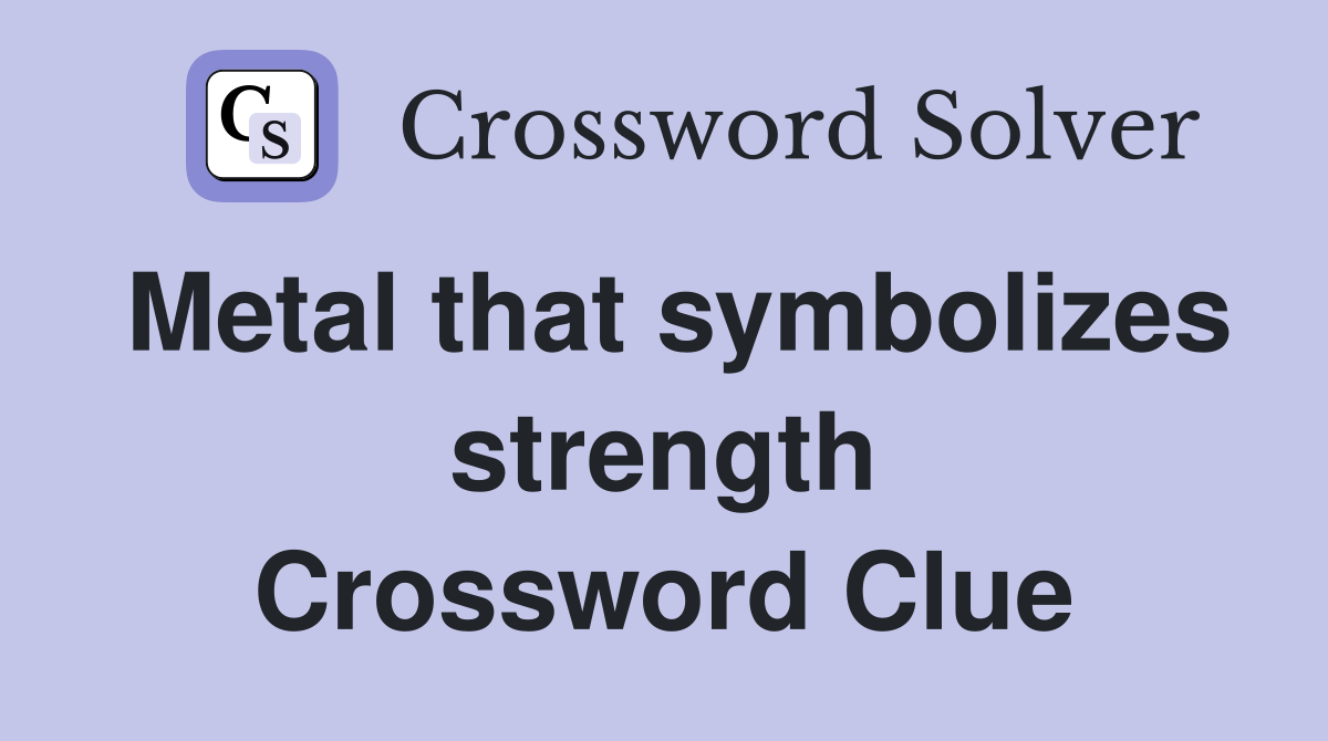 Metal that symbolizes strength Crossword Clue