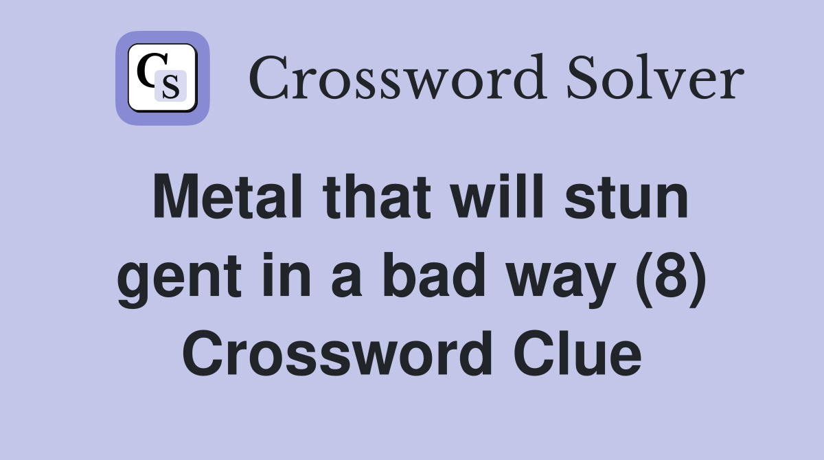 Metal that will stun gent in a bad way (8) Crossword Clue