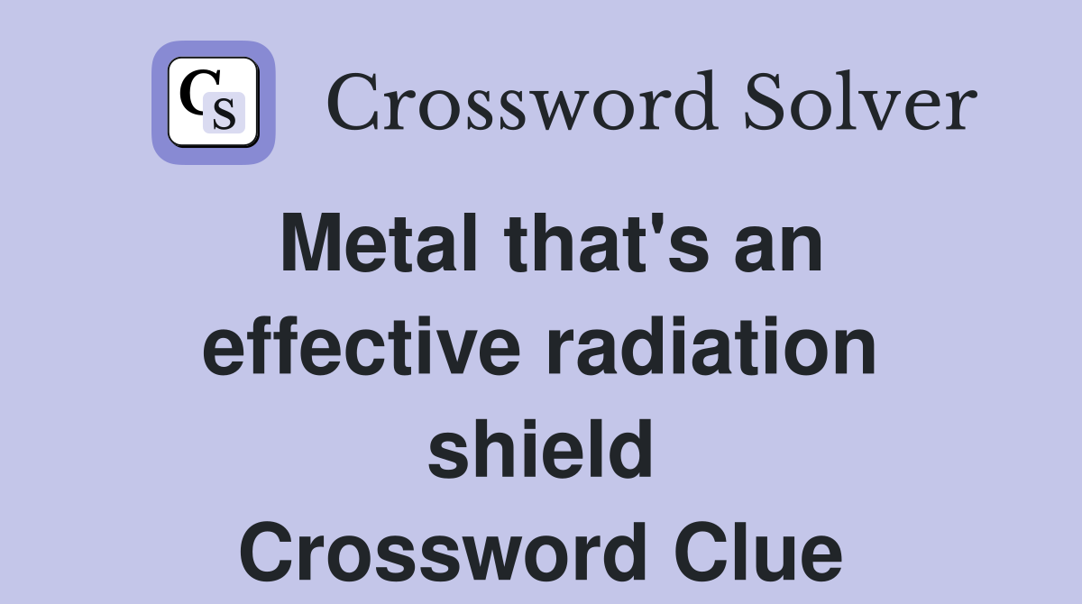 Metal that's an effective radiation shield Crossword Clue