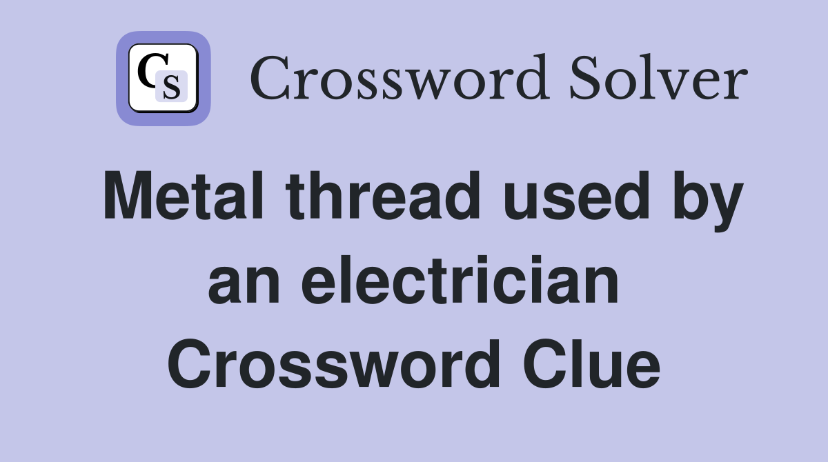 Metal thread used by an electrician Crossword Clue