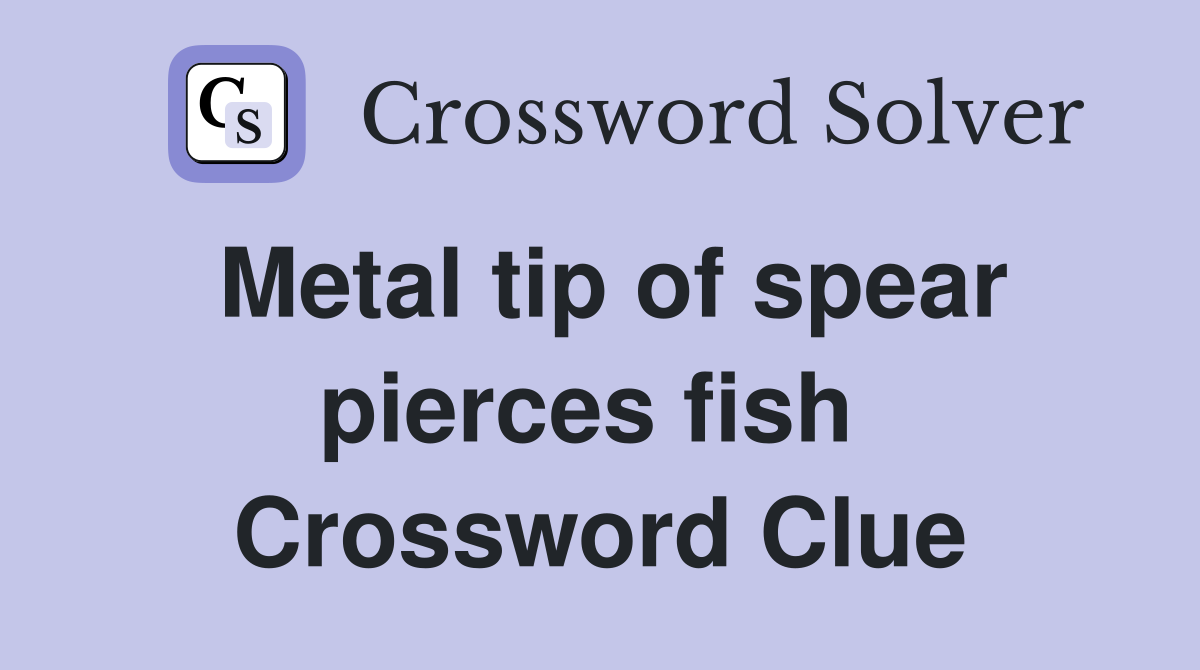 Metal tip of spear pierces fish  Crossword Clue