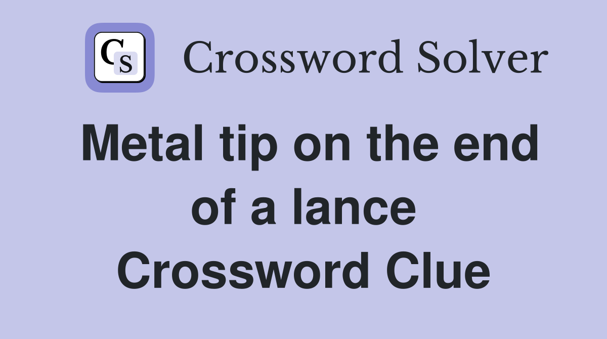 Metal tip on the end of a lance Crossword Clue