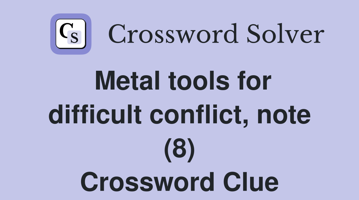 Metal tools for difficult conflict, note (8) Crossword Clue