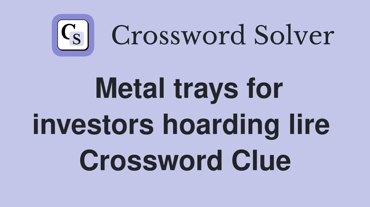 Metal trays for investors hoarding lire  Crossword Clue