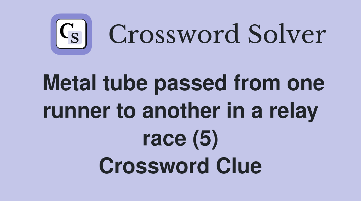 Metal tube passed from one runner to another in a relay race (5) Crossword Clue