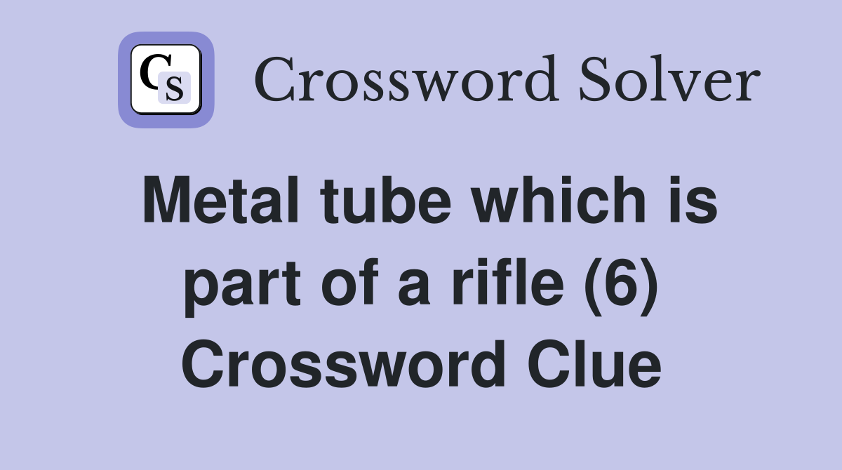 Metal tube which is part of a rifle (6) Crossword Clue
