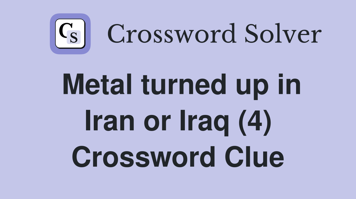 Metal turned up in Iran or Iraq (4) Crossword Clue