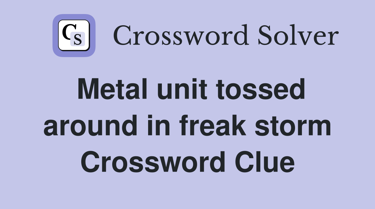 Metal unit tossed around in freak storm Crossword Clue