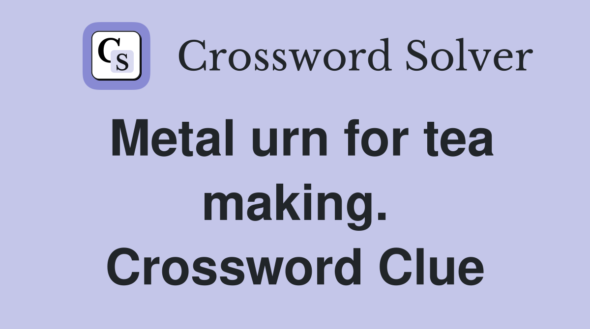 Metal urn for tea making. Crossword Clue