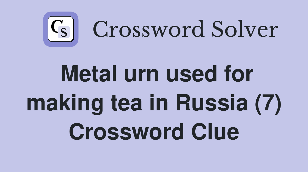 Metal urn used for making tea in Russia (7) Crossword Clue