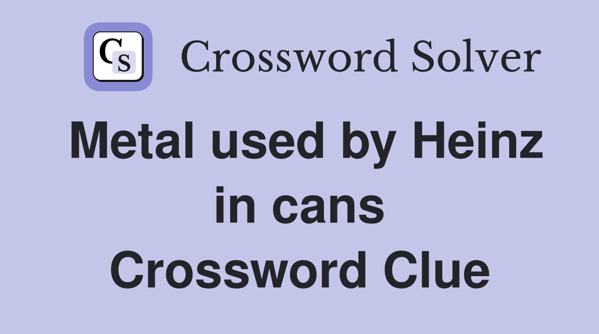 Metal used by Heinz in cans Crossword Clue