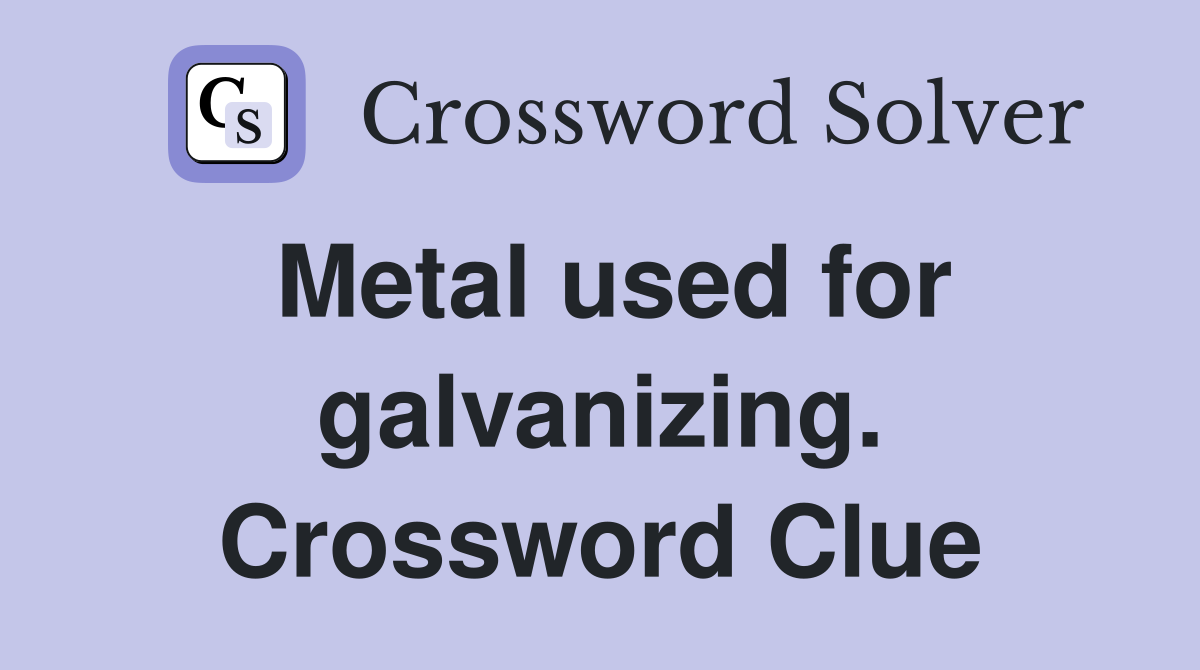 Metal used for galvanizing. Crossword Clue
