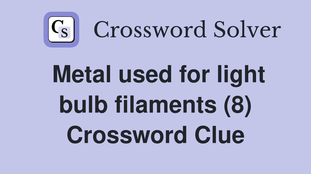 Metal used for light bulb filaments (8) Crossword Clue