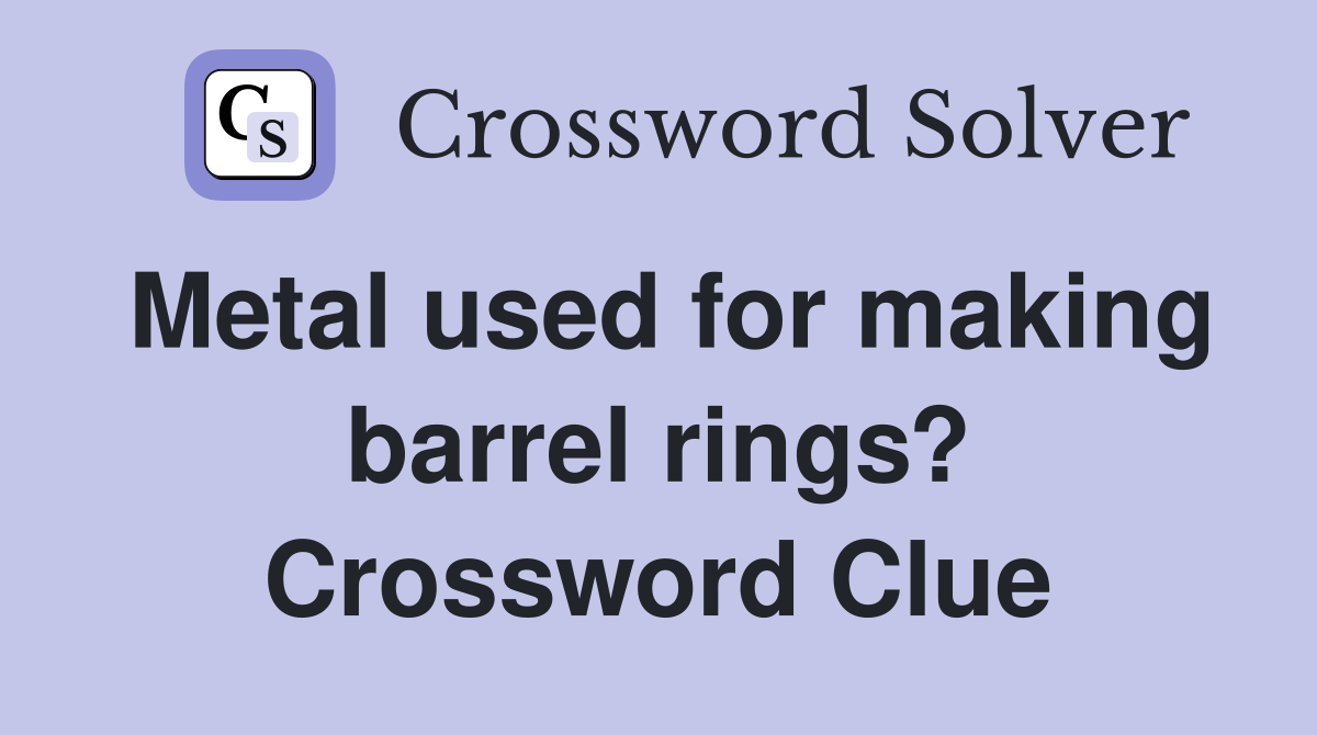 Metal used for making barrel rings? Crossword Clue