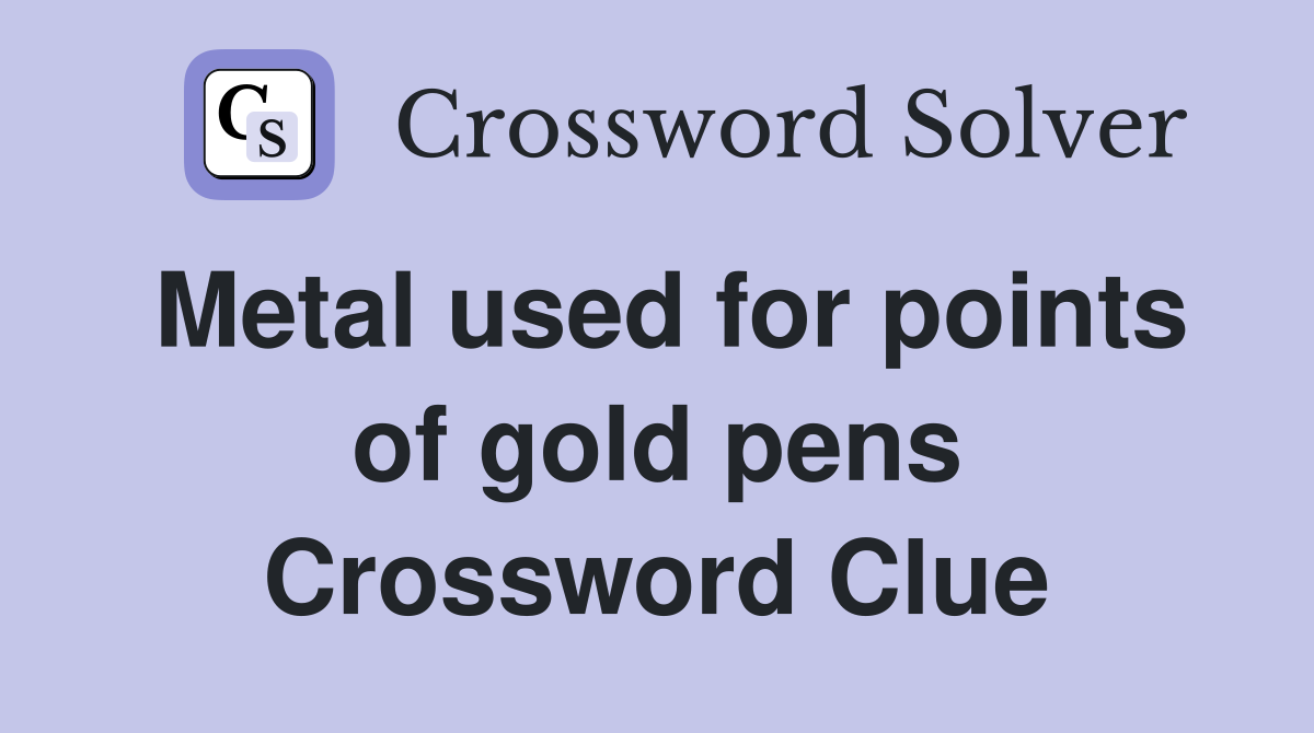 Metal used for points of gold pens Crossword Clue