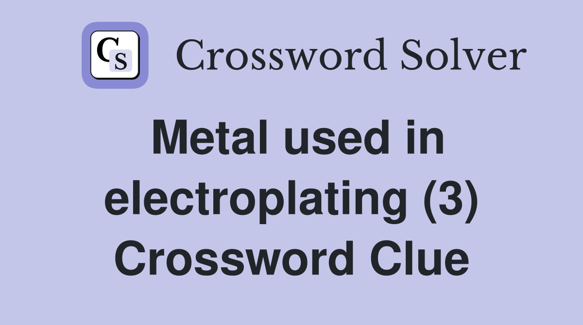 Metal used in electroplating (3) Crossword Clue