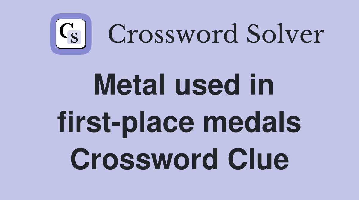 Metal used in first-place medals Crossword Clue