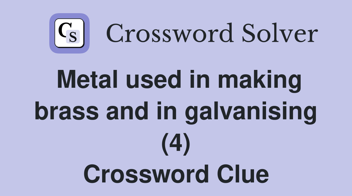 Metal used in making brass and in galvanising (4) Crossword Clue