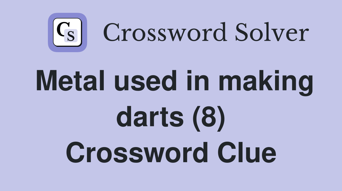 Metal used in making darts (8) Crossword Clue