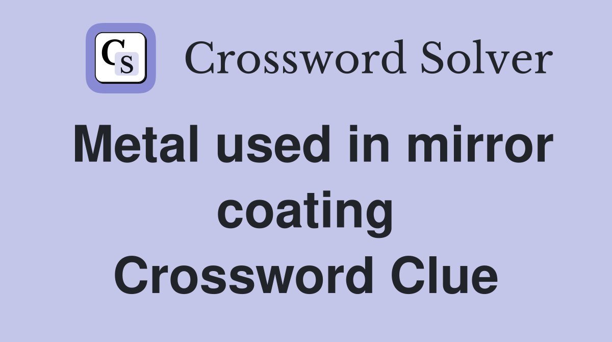 Metal used in mirror coating Crossword Clue