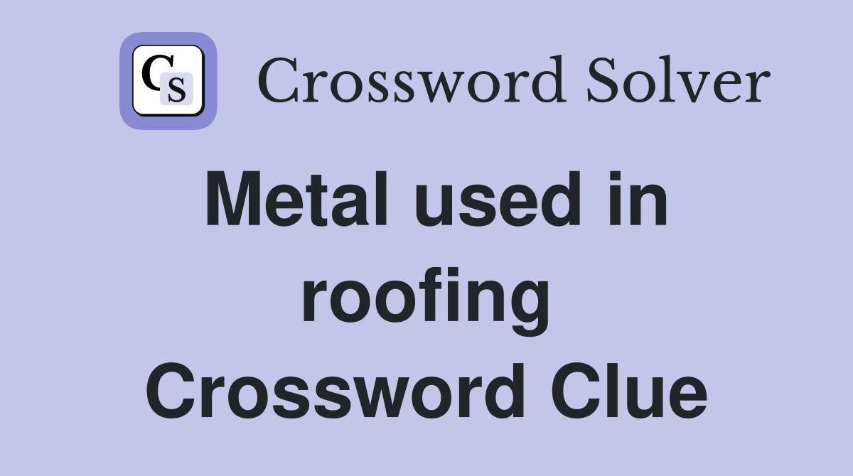 Metal used in roofing Crossword Clue