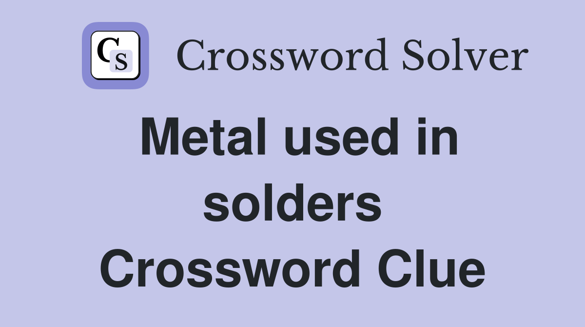 Metal used in solders Crossword Clue