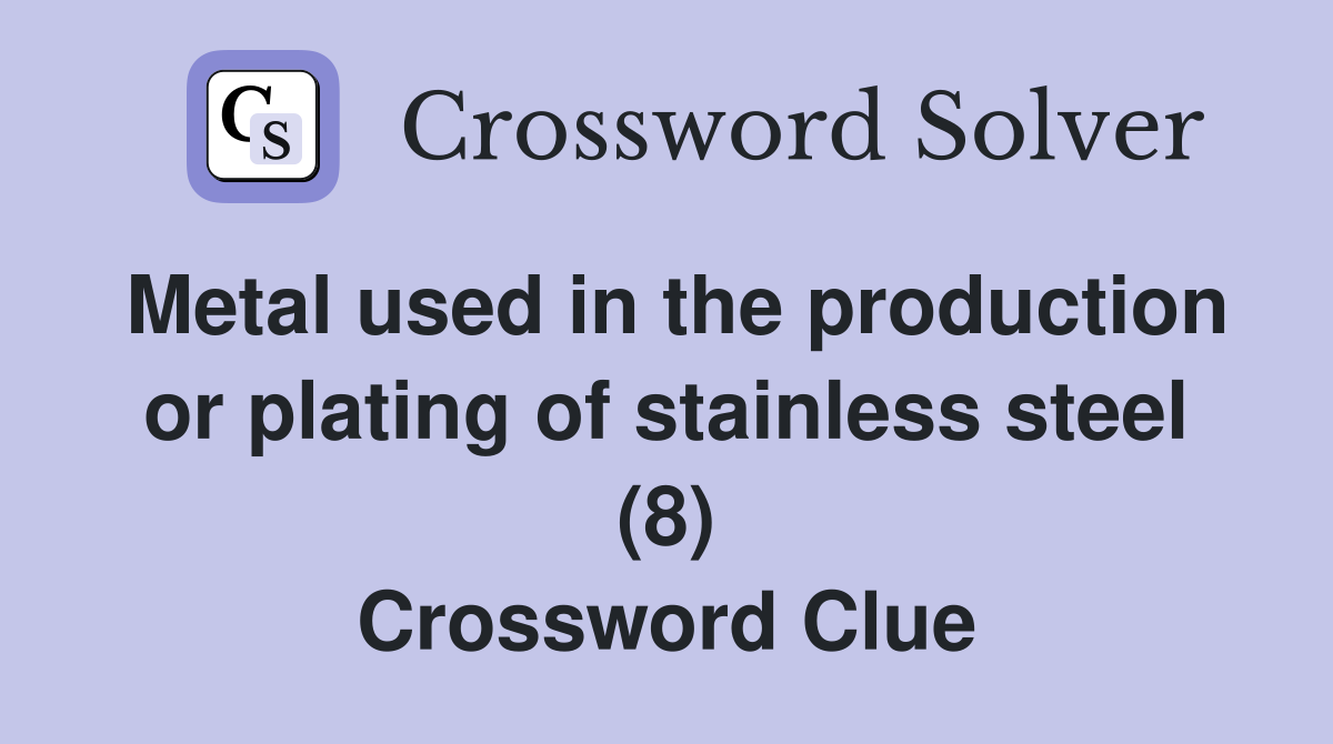 Metal used in the production or plating of stainless steel (8) Crossword Clue
