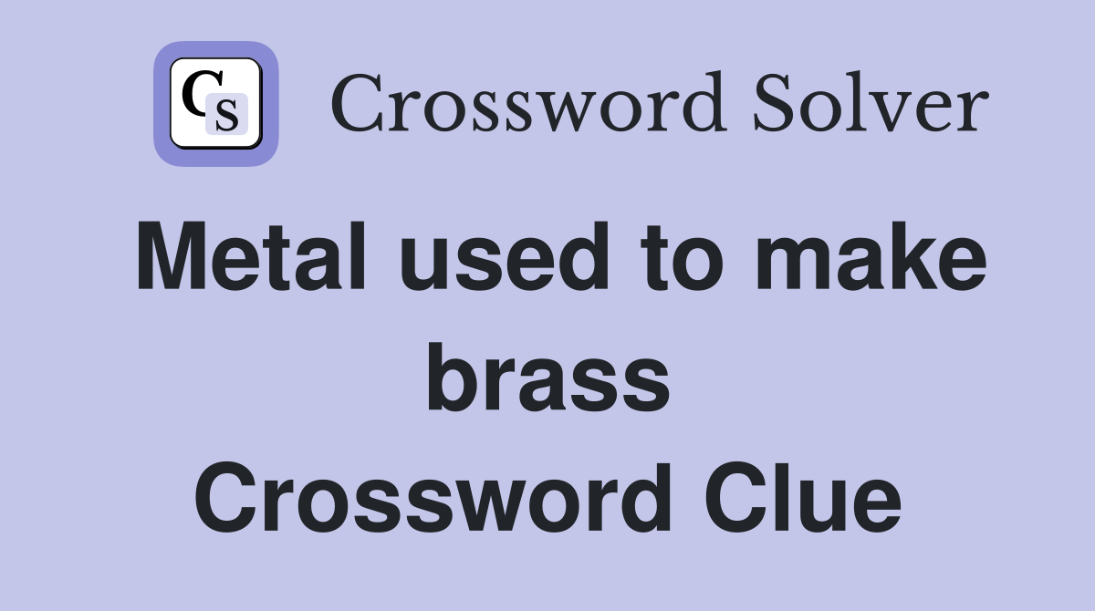 Metal used to make brass Crossword Clue