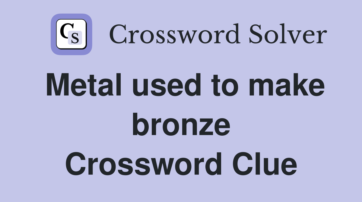 Metal used to make bronze Crossword Clue