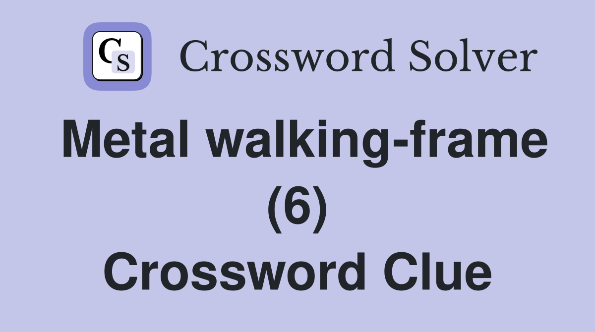 Metal walking-frame (6) Crossword Clue