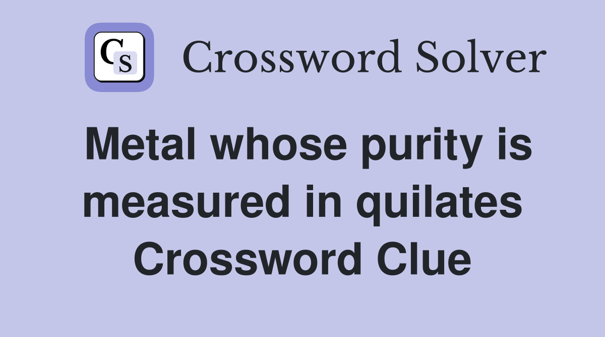 Metal whose purity is measured in quilates Crossword Clue