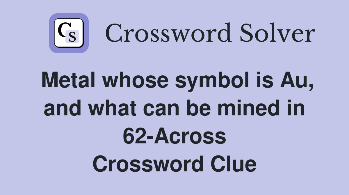 Metal whose symbol is Au, and what can be mined in 62-Across Crossword Clue