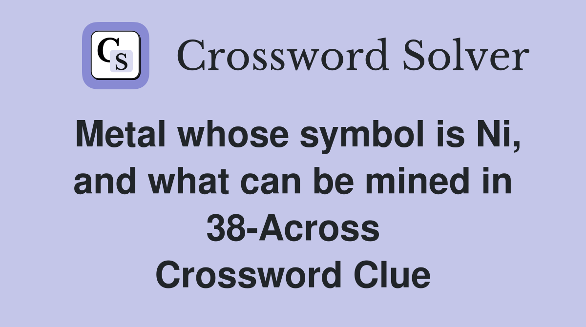 Metal whose symbol is Ni, and what can be mined in 38-Across Crossword Clue