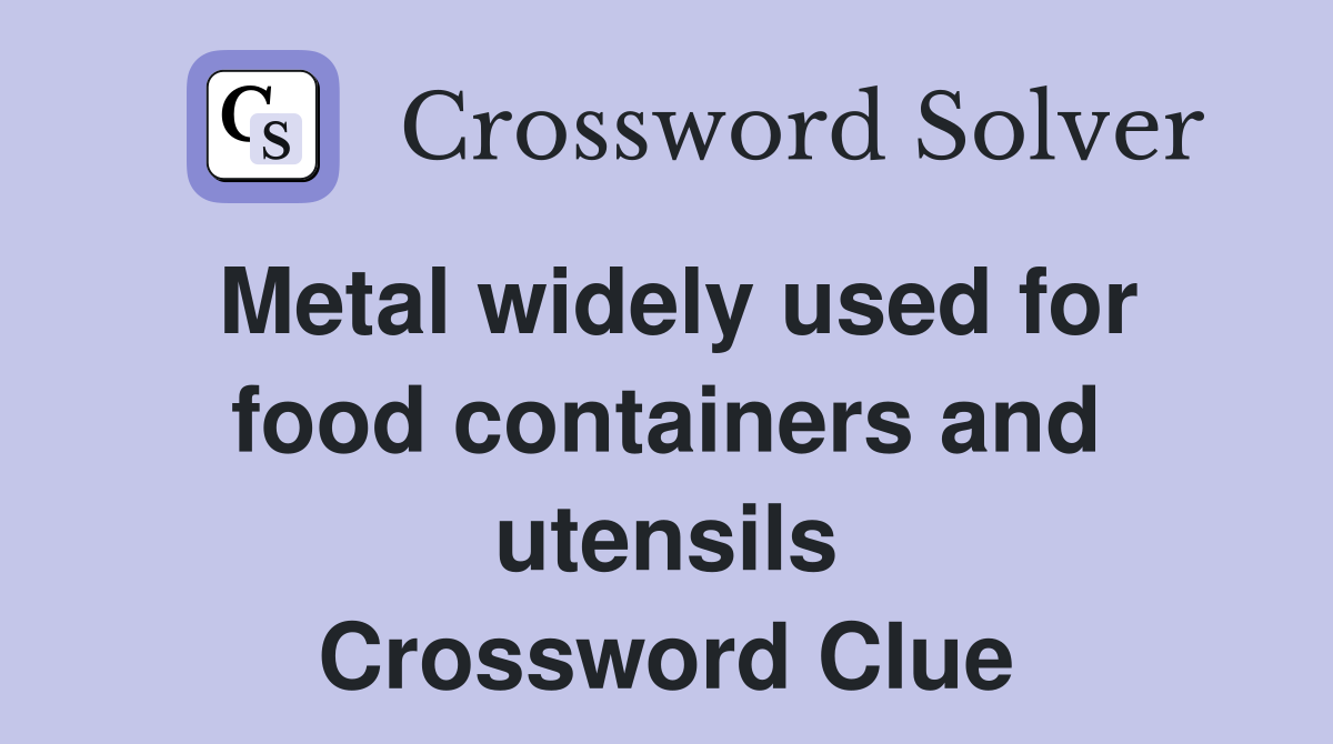 Metal widely used for food containers and utensils Crossword Clue