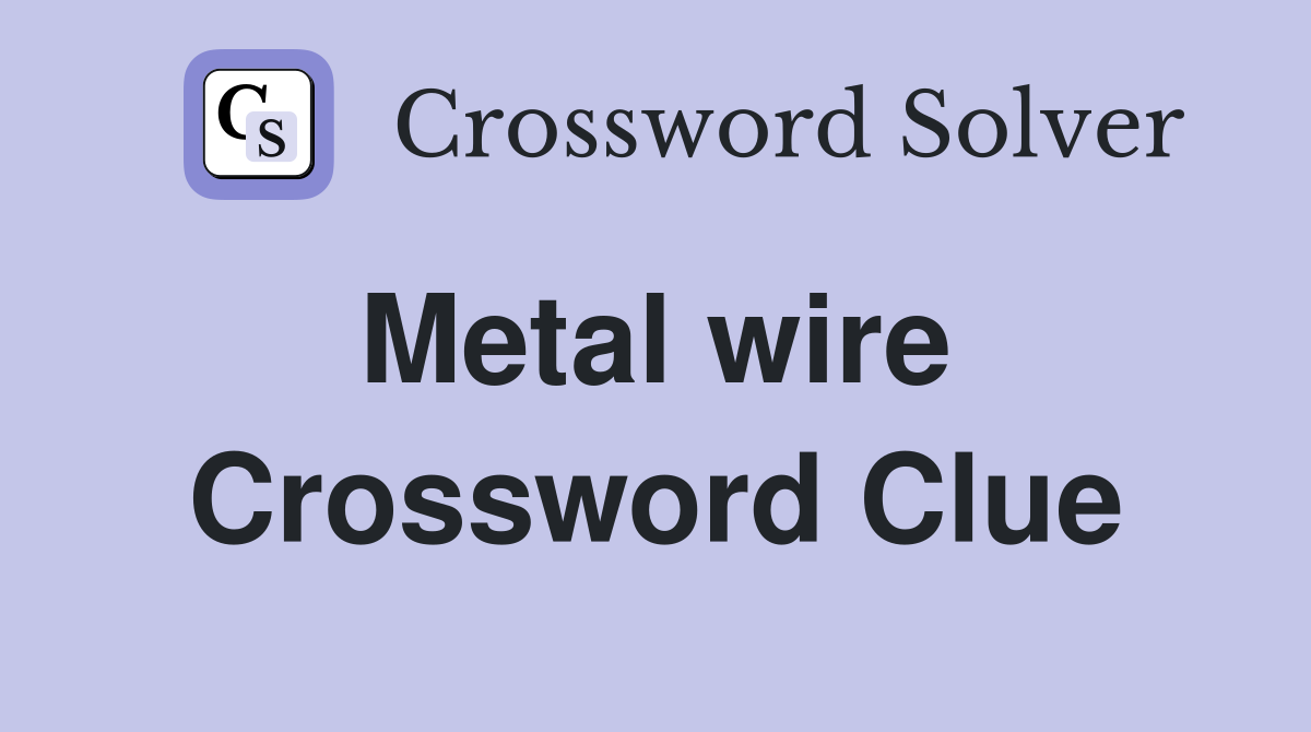 Metal wire  Crossword Clue