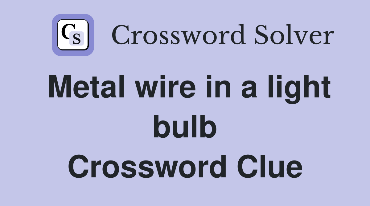 Metal wire in a light bulb Crossword Clue