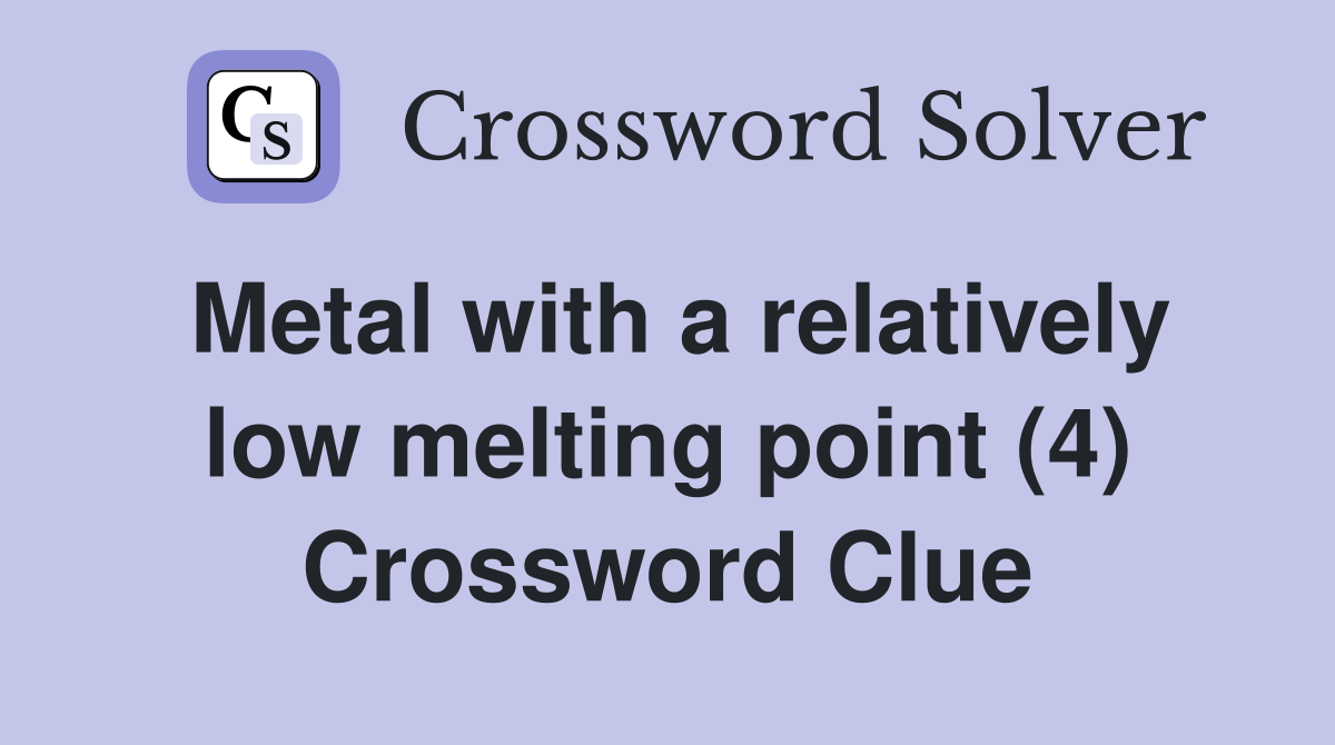 Metal with a relatively low melting point (4) Crossword Clue