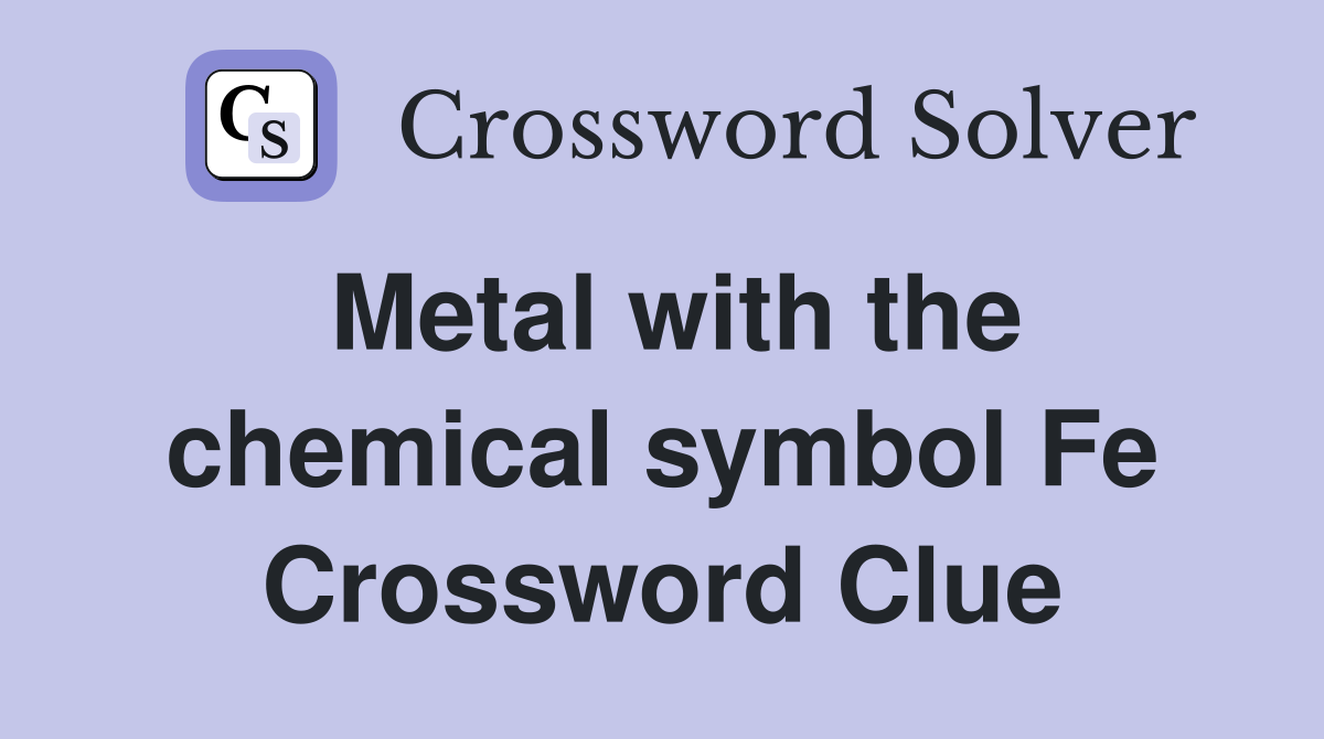 Metal with the chemical symbol Fe Crossword Clue
