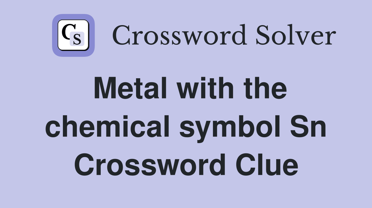 Metal with the chemical symbol Sn Crossword Clue